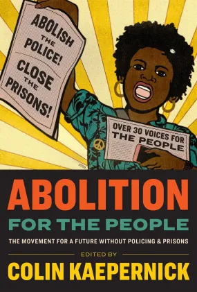 Abolition For The People // The Movement For A Future Without Policing & Prisons